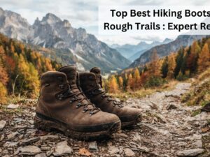 Top 10 Best Hiking Boots For Rough Trails [cy]: Expert Reviews