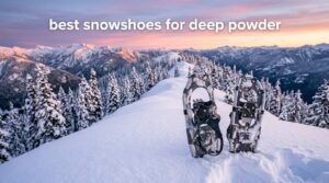best snowshoes for deep powder