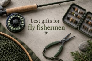 best gifts for fly fishermen