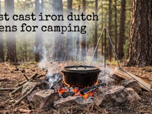 best cast iron dutch ovens for camping