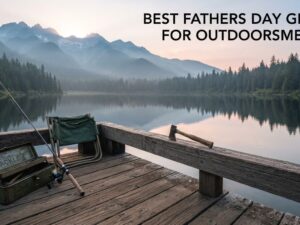 best fathers day gifts for outdoorsmen